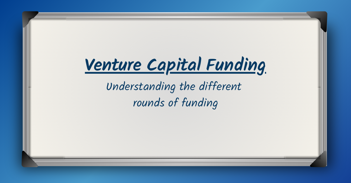 Venture Capital Funding - Understanding the different funding rounds